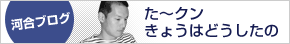 河合ブログ　た～クン今日はどうしたの